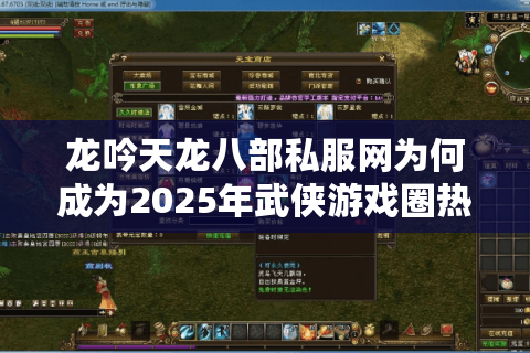 龙吟天龙八部私服网为何成为2025年武侠游戏圈热议焦点？