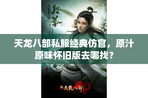 天龙八部私服经典仿官，原汁原味怀旧版去哪找？