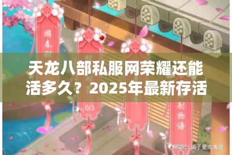 天龙八部私服网荣耀还能活多久?2025年最新存活率数据曝光 天龙八部私服网荣耀还能活多久?2025年最新存活率数据曝光