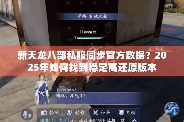 新天龙八部私服同步官方数据？2025年如何找到稳定高还原版本