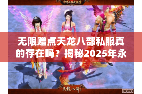 无限赠点天龙八部私服真的存在吗？揭秘2025年永久免费领元宝攻略