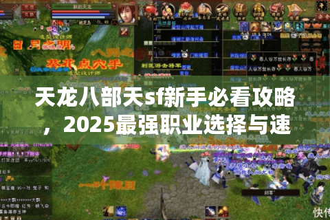 天龙八部天sf新手必看攻略，2025最强职业选择与速升60级秘籍