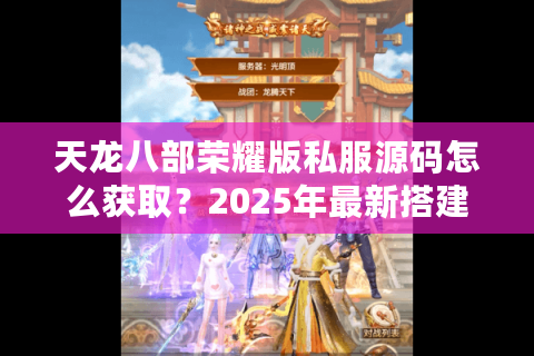 天龙八部荣耀版私服源码怎么获取?2025年最新搭建教程全解析 天龙八部荣耀版私服源码怎么获取?2025年最新搭建教程全解析