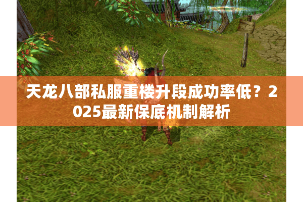 天龙八部私服重楼升段成功率低?2025最新保底机制解析 天龙八部私服重楼升段成功率低?2025最新保底机制解析