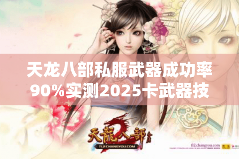 天龙八部私服武器成功率90%实测2025卡武器技巧全解析