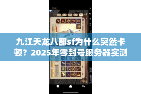 九江天龙八部sf为什么突然卡顿?2025年零封号服务器实测报告 九江天龙八部sf为什么突然卡顿?2025年零封号服务器实测报告