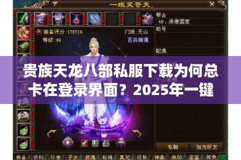 贵族天龙八部私服下载为何总卡在登录界面？2025年一键安装攻略公开
