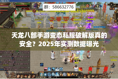 天龙八部手游变态私服破解版真的安全?2025年实测数据曝光 天龙八部手游变态私服破解版真的安全?2025年实测数据曝光
