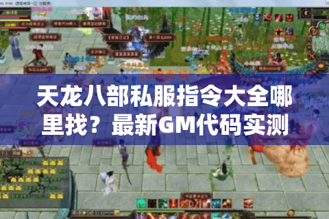 天龙八部私服指令大全哪里找？最新GM代码实测攻略