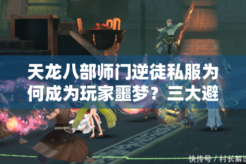 天龙八部师门逆徒私服为何成为玩家噩梦？三大避坑指南揭秘