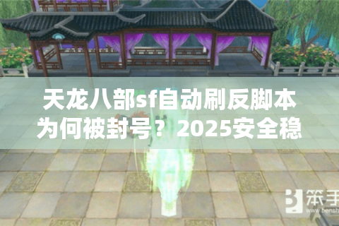 天龙八部sf自动刷反脚本为何被封号？2025安全稳定挂机方案实测