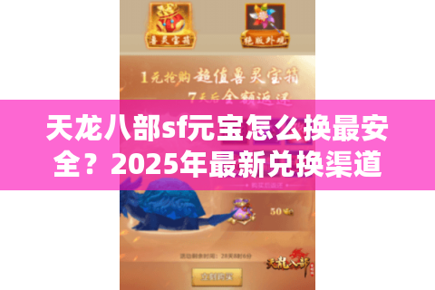 天龙八部sf元宝怎么换最安全？2025年最新兑换渠道实测