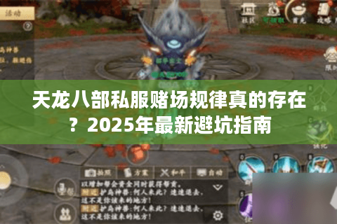 天龙八部私服赌场规律真的存在?2025年最新避坑指南 天龙八部私服赌场规律真的存在?2025年最新避坑指南
