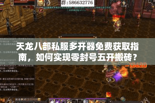 天龙八部私服多开器免费获取指南，如何实现零封号五开搬砖？