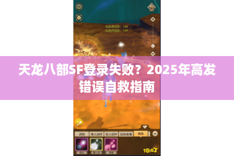 天龙八部SF登录失败？2025年高发错误自救指南