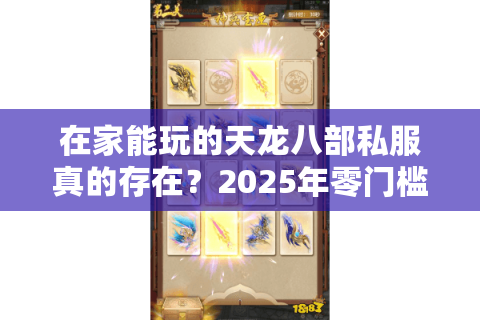 在家能玩的天龙八部私服真的存在？2025年零门槛畅玩攻略