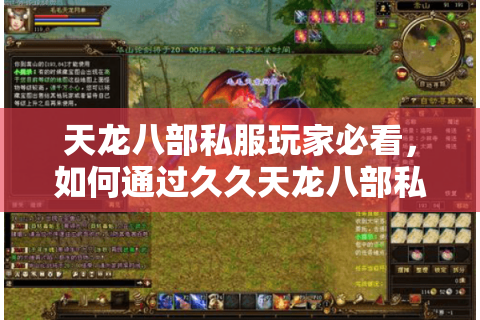 天龙八部私服玩家必看，如何通过久久天龙八部私服发布网避开80%的坑？