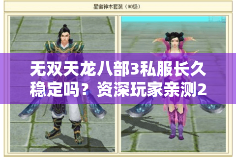 无双天龙八部3私服长久稳定吗？资深玩家亲测2025年最稳服务器推荐