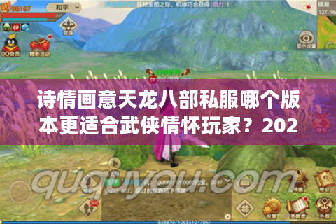 诗情画意天龙八部私服哪个版本更适合武侠情怀玩家？2025沉浸式体验测评