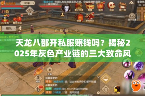 天龙八部开私服赚钱吗？揭秘2025年灰色产业链的三大致命风险