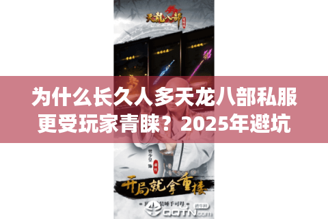 为什么长久人多天龙八部私服更受玩家青睐？2025年避坑指南