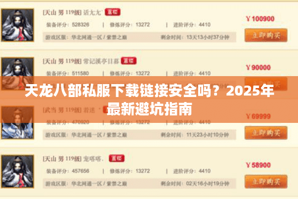 天龙八部私服下载链接安全吗？2025年最新避坑指南