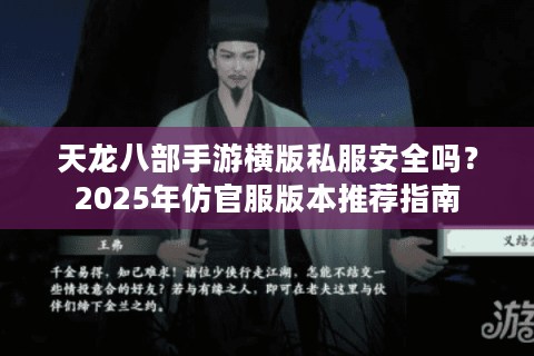 天龙八部手游横版私服安全吗？2025年仿官服版本推荐指南