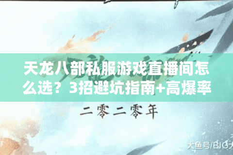 天龙八部私服游戏直播间怎么选？3招避坑指南+高爆率私服推荐