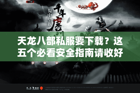 天龙八部私服要下载？这五个必看安全指南请收好