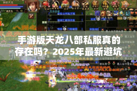 手游版天龙八部私服真的存在吗？2025年最新避坑指南