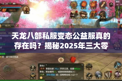 天龙八部私服变态公益服真的存在吗?揭秘2025年三大零氪金高爆率渠道 天龙八部私服变态公益服真的存在吗?揭秘2025年三大零氪金高爆率渠道