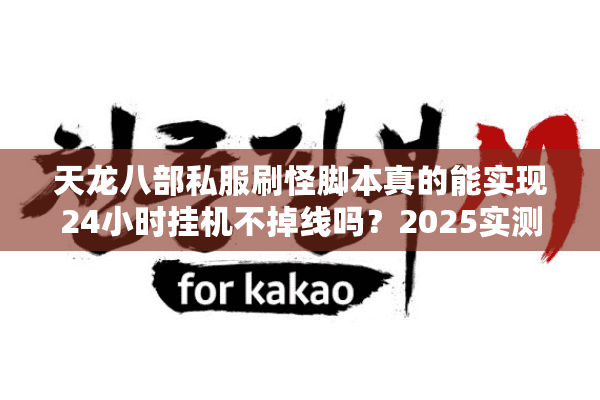 天龙八部私服刷怪脚本真的能实现24小时挂机不掉线吗？2025实测报告