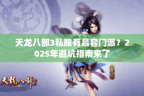 天龙八部3私服有慕容门派？2025年避坑指南来了