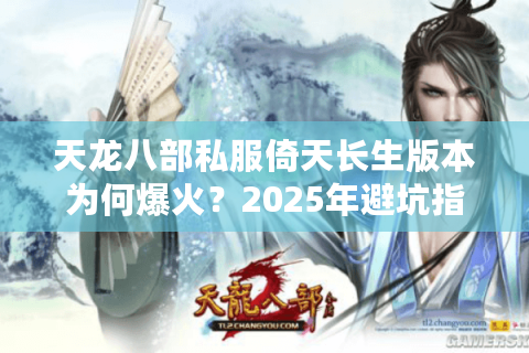 天龙八部私服倚天长生版本为何爆火？2025年避坑指南全解析