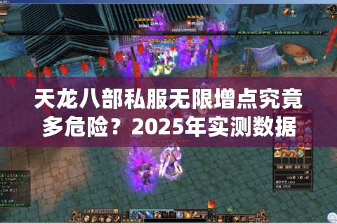 天龙八部私服无限增点究竟多危险？2025年实测数据颠覆认知