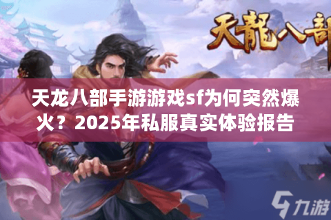 天龙八部手游游戏sf为何突然爆火？2025年私服真实体验报告