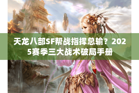 天龙八部SF帮战指挥总输？2025赛季三大战术破局手册