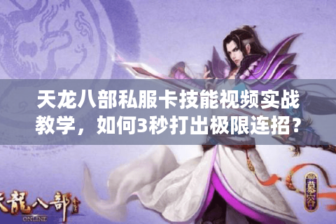 天龙八部私服卡技能视频实战教学，如何3秒打出极限连招？