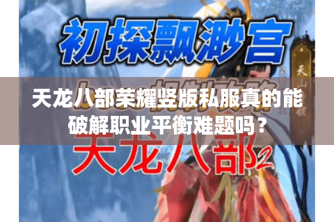 天龙八部荣耀竖版私服真的能破解职业平衡难题吗？