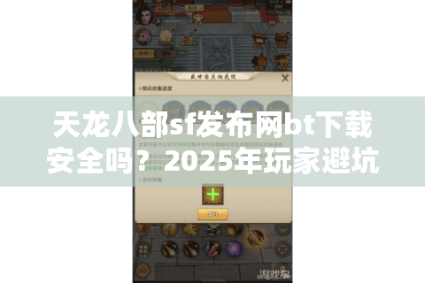 天龙八部sf发布网bt下载安全吗？2025年玩家避坑必看指南