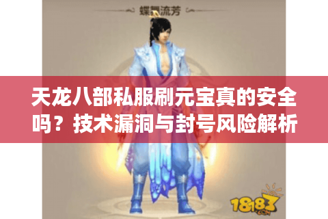 天龙八部私服刷元宝真的安全吗？技术漏洞与封号风险解析