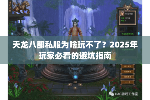 天龙八部私服为啥玩不了？2025年玩家必看的避坑指南
