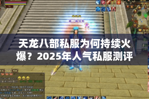 天龙八部私服为何持续火爆？2025年人气私服测评指南