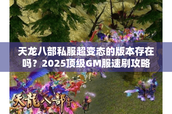 天龙八部私服超变态的版本存在吗？2025顶级GM服速刷攻略