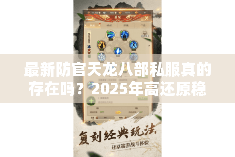 最新防官天龙八部私服真的存在吗？2025年高还原稳定版本深度测评
