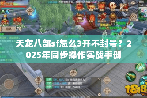 天龙八部sf怎么3开不封号？2025年同步操作实战手册