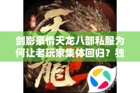 剑影豪情天龙八部私服为何让老玩家集体回归?独家攻略助你重燃武侠梦 剑影豪情天龙八部私服为何让老玩家集体回归?独家攻略助你重燃武侠梦