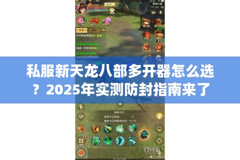 私服新天龙八部多开器怎么选？2025年实测防封指南来了