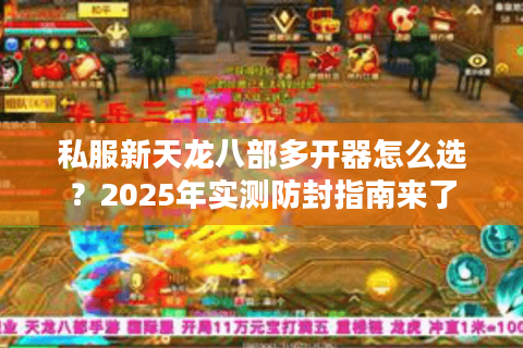 私服新天龙八部多开器怎么选？2025年实测防封指南来了