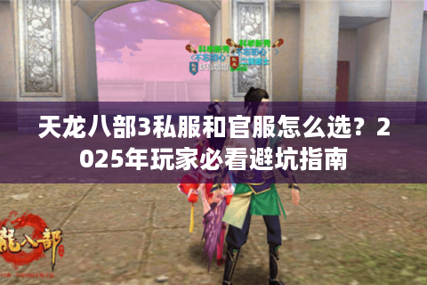 天龙八部3私服和官服怎么选？2025年玩家必看避坑指南